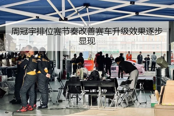 周冠宇排位赛节奏改善赛车升级效果逐步显现